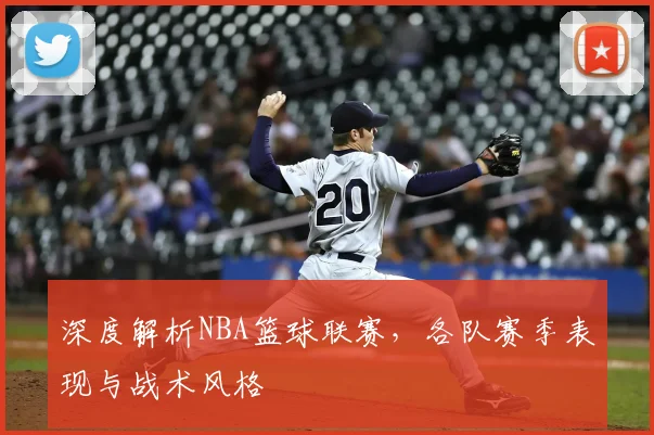 深度解析NBA篮球联赛,各队赛季表现与战术风格